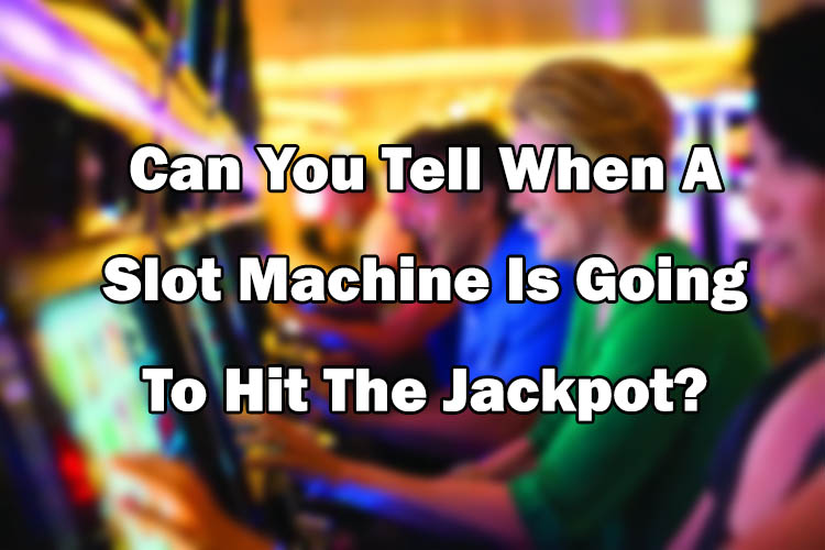 How Do You Know If a Casino Slot Machine is Going to Hit